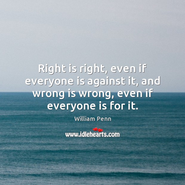 Right is right, even if everyone is against it, and wrong is Image