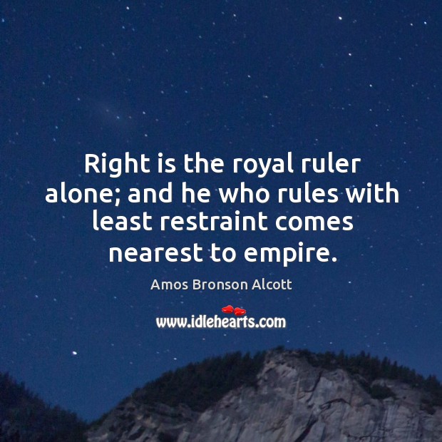 Right is the royal ruler alone; and he who rules with least Image