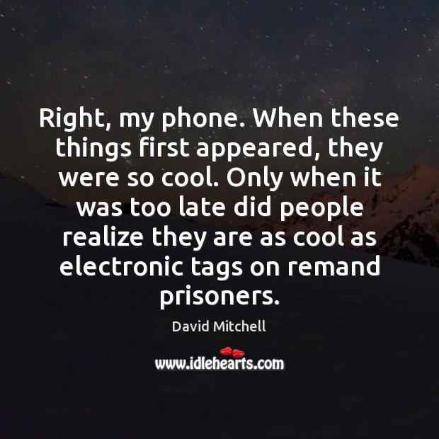 Right, my phone. When these things first appeared, they were so cool. Realize Quotes Image