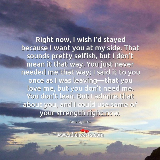 Right now, I wish I’d stayed because I want you at Ann Aguirre Picture Quote