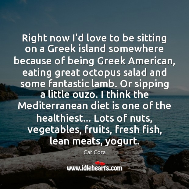 Right now I’d love to be sitting on a Greek island somewhere Diet Quotes Image