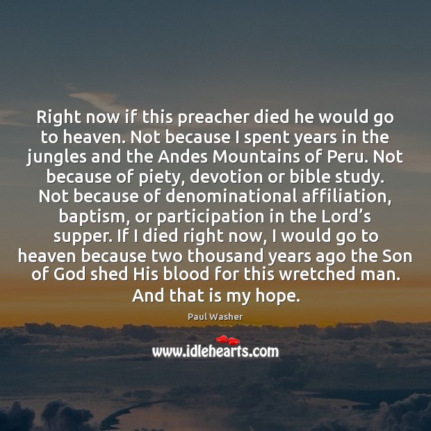 Right now if this preacher died he would go to heaven. Not Paul Washer Picture Quote