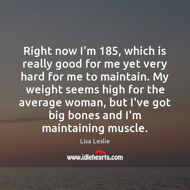Right now I’m 185, which is really good for me yet very hard Lisa Leslie Picture Quote
