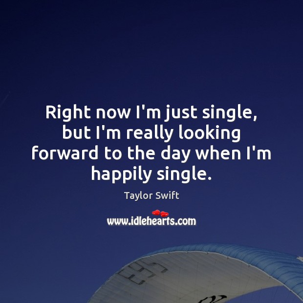 Right now I’m just single, but I’m really looking forward to the Image