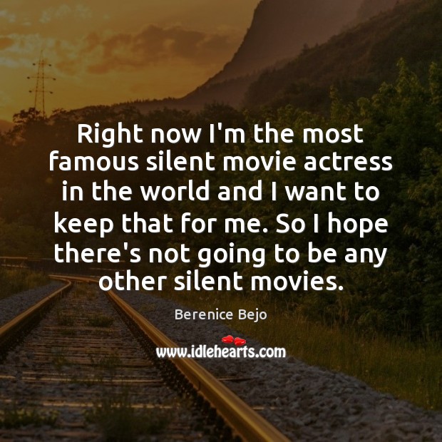 Right now I’m the most famous silent movie actress in the world Berenice Bejo Picture Quote
