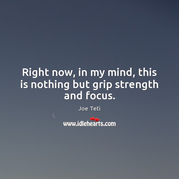 Right now, in my mind, this is nothing but grip strength and focus. Image