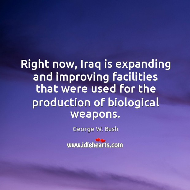 Right now, Iraq is expanding and improving facilities that were used for George W. Bush Picture Quote