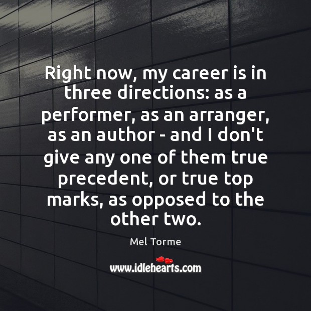 Right now, my career is in three directions: as a performer, as Mel Torme Picture Quote