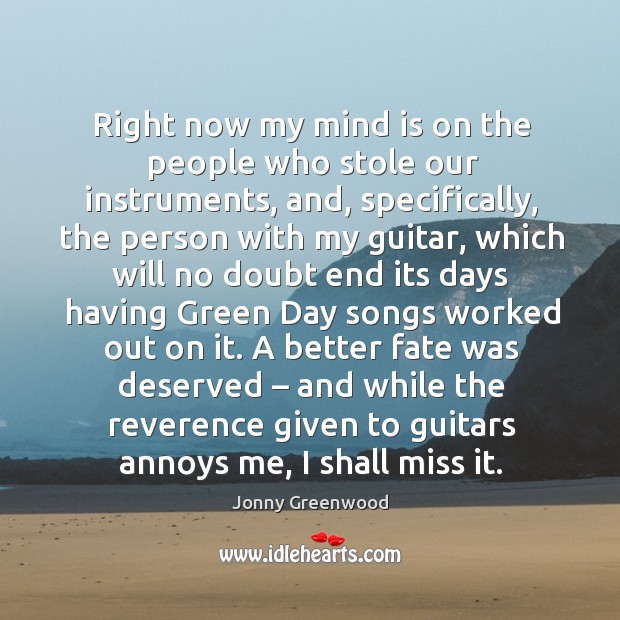 Right now my mind is on the people who stole our instruments, and, specifically Jonny Greenwood Picture Quote