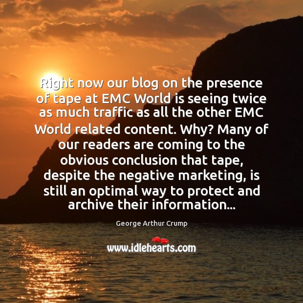 Right now our blog on the presence of tape at EMC World George Arthur Crump Picture Quote