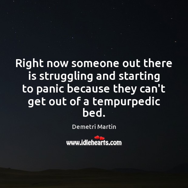 Right now someone out there is struggling and starting to panic because Demetri Martin Picture Quote