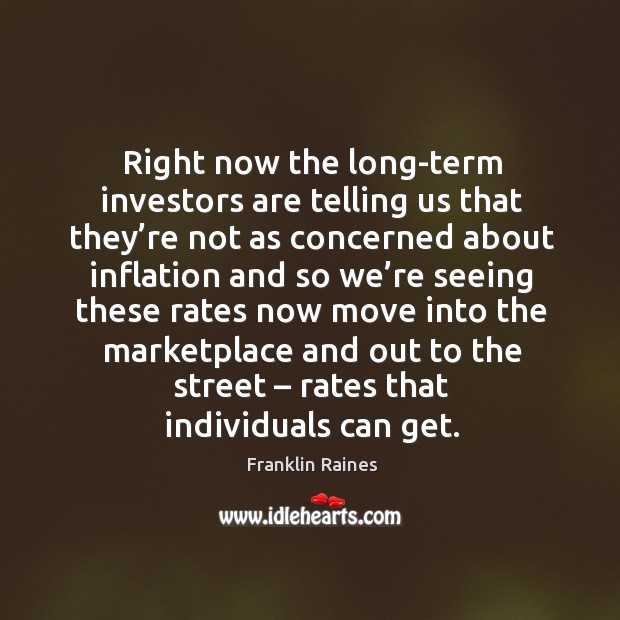 Right now the long-term investors are telling us that they’re not as concerned Franklin Raines Picture Quote