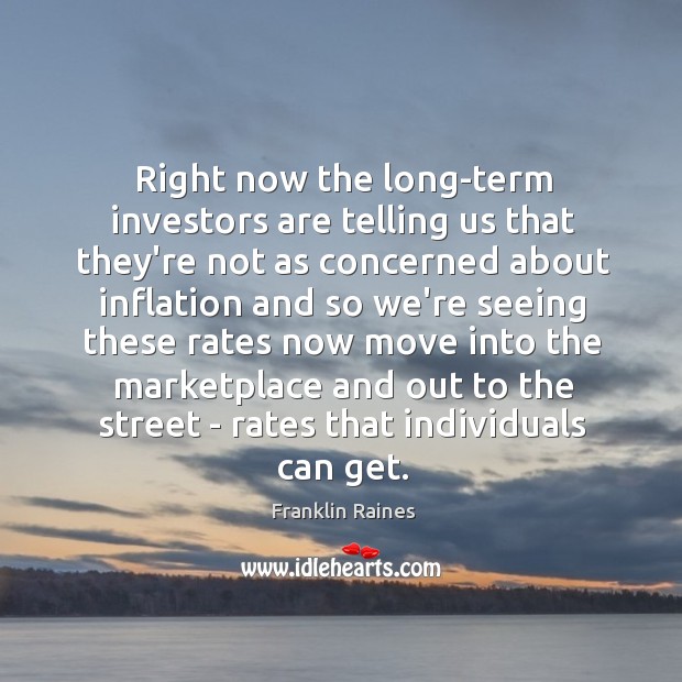 Right now the long-term investors are telling us that they’re not as Franklin Raines Picture Quote