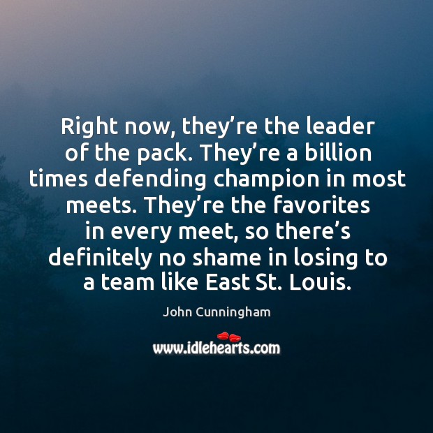 Right now, they’re the leader of the pack. John Cunningham Picture Quote