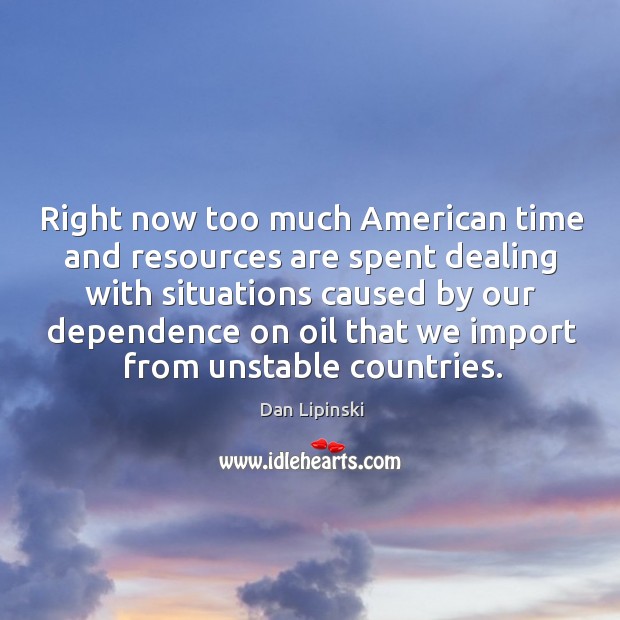 Right now too much american time and resources are spent dealing Dan Lipinski Picture Quote