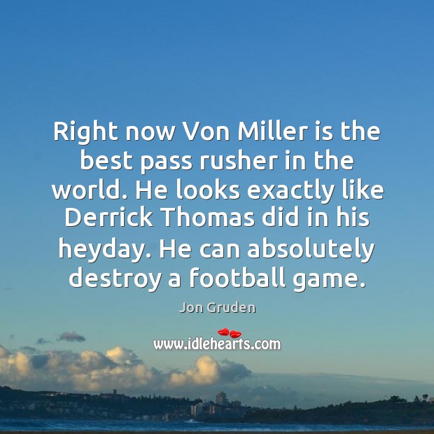 Right now Von Miller is the best pass rusher in the world. Jon Gruden Picture Quote