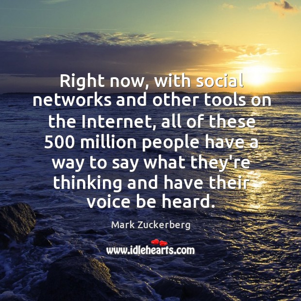 Right now, with social networks and other tools on the Internet, all Mark Zuckerberg Picture Quote