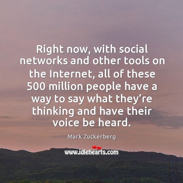 Right now, with social networks and other tools on the internet Mark Zuckerberg Picture Quote