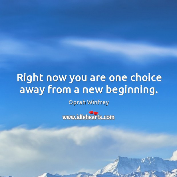 Right now you are one choice away from a new beginning. Oprah Winfrey Picture Quote