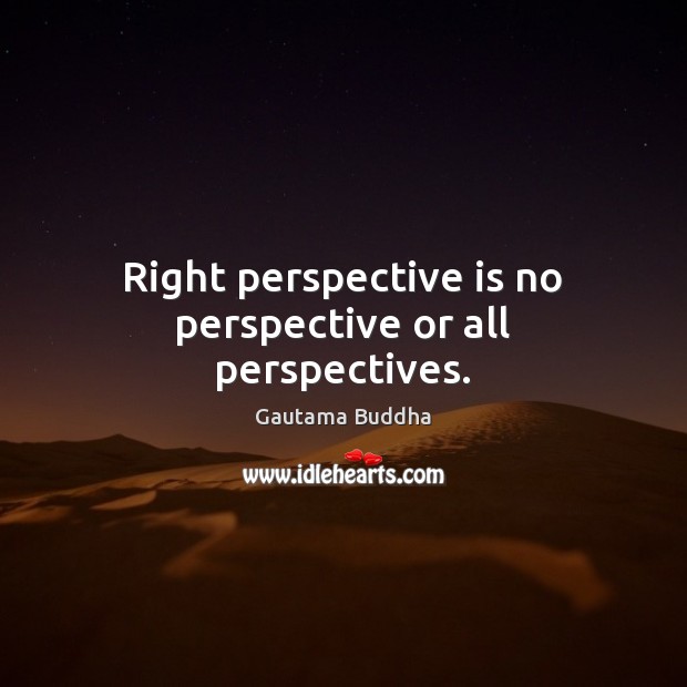 Right perspective is no perspective or all perspectives. Gautama Buddha Picture Quote