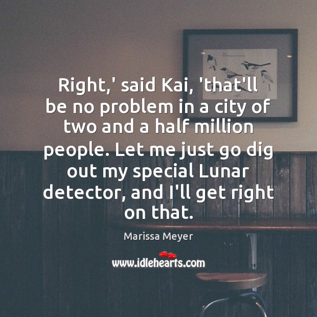 Right,’ said Kai, ‘that’ll be no problem in a city of Marissa Meyer Picture Quote