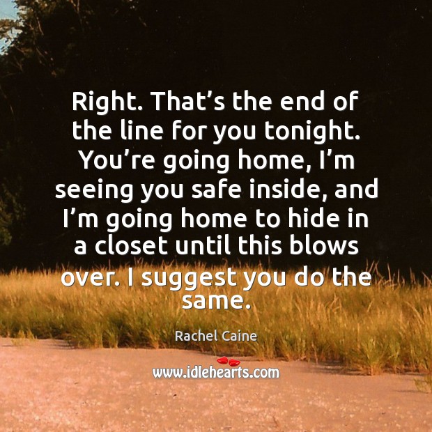 Right. That’s the end of the line for you tonight. You’ Rachel Caine Picture Quote