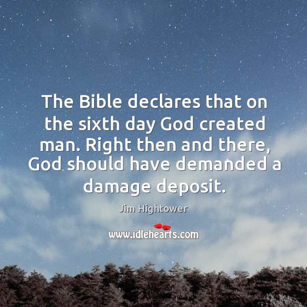 Right then and there, God should have demanded a damage deposit. Jim Hightower Picture Quote