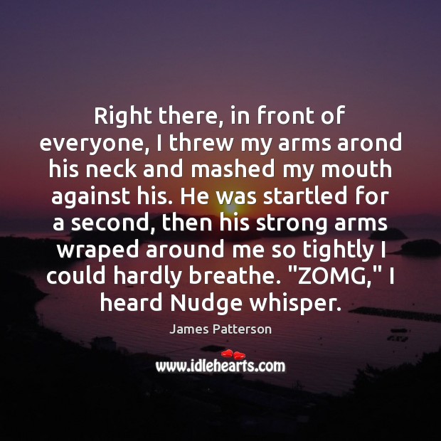 Right there, in front of everyone, I threw my arms arond his James Patterson Picture Quote