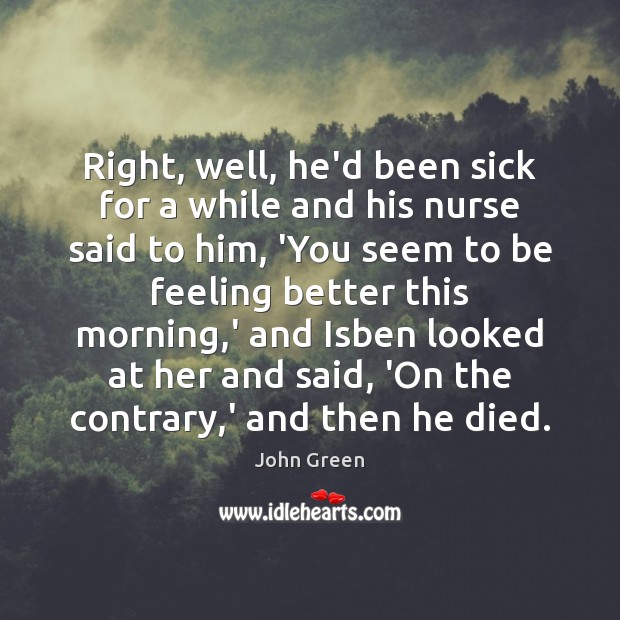 Right, well, he’d been sick for a while and his nurse said John Green Picture Quote