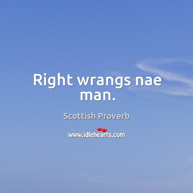 Right wrangs nae man. Scottish Proverbs Image