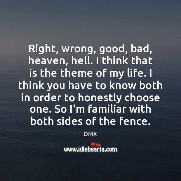 Right, wrong, good, bad, heaven, hell. I think that is the theme DMX Picture Quote