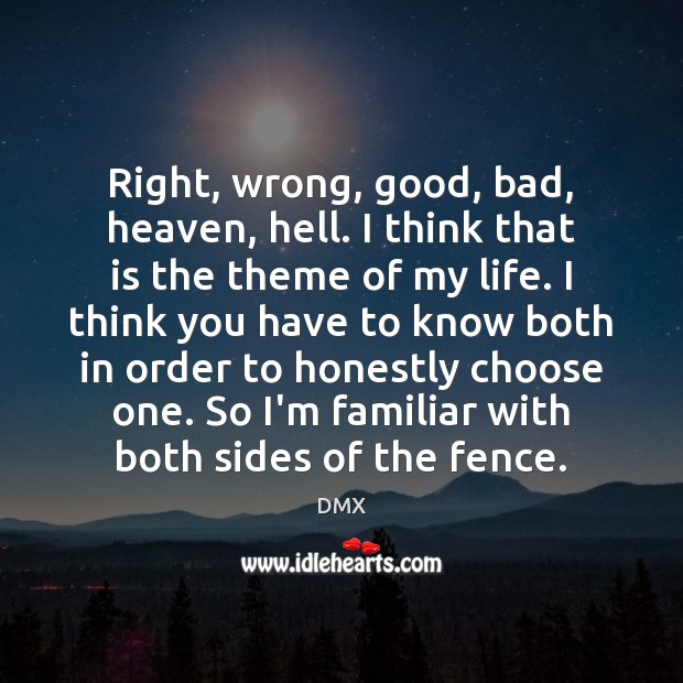 Right, wrong, good, bad, heaven, hell. I think that is the theme DMX Picture Quote