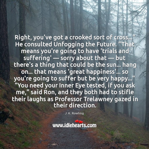 Right, you’ve got a crooked sort of cross…” He consulted Unfogging the J. K. Rowling Picture Quote