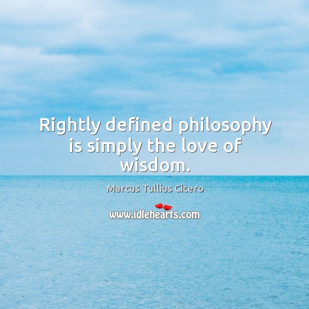 Rightly defined philosophy is simply the love of wisdom. Image