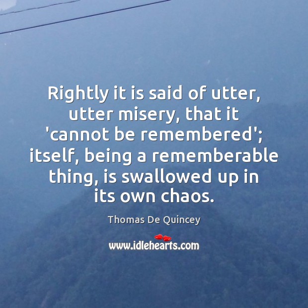 Rightly it is said of utter, utter misery, that it ‘cannot be Thomas De Quincey Picture Quote