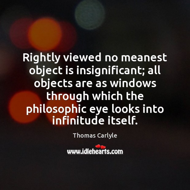 Rightly viewed no meanest object is insignificant; all objects are as windows Image