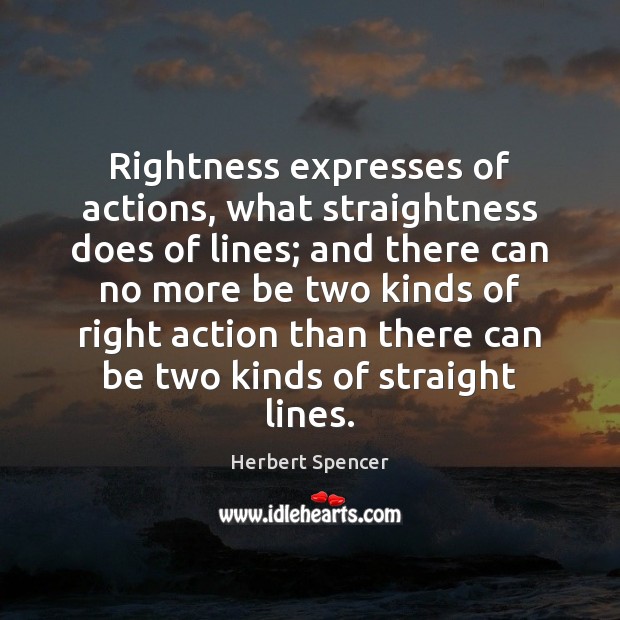 Rightness expresses of actions, what straightness does of lines; and there can 