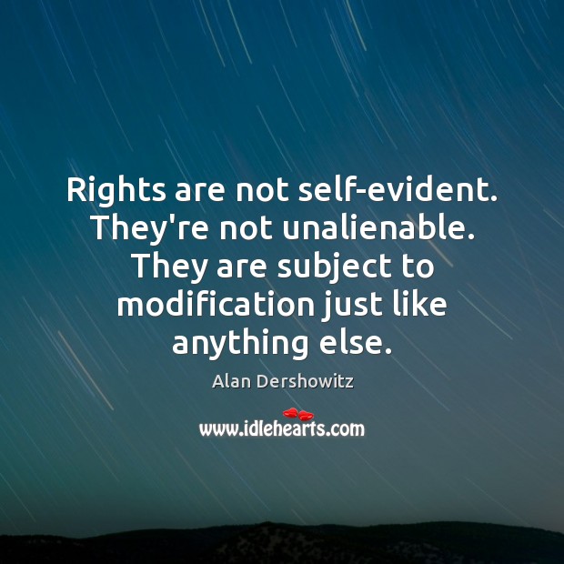 Rights are not self-evident. They’re not unalienable. They are subject to modification Image