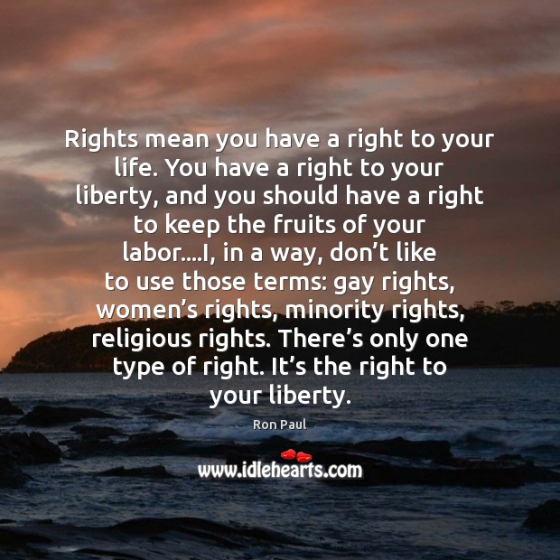 Rights mean you have a right to your life. You have a Image
