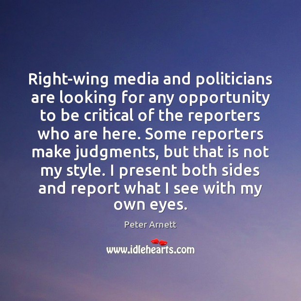 Right-wing media and politicians are looking for any opportunity to be critical Peter Arnett Picture Quote