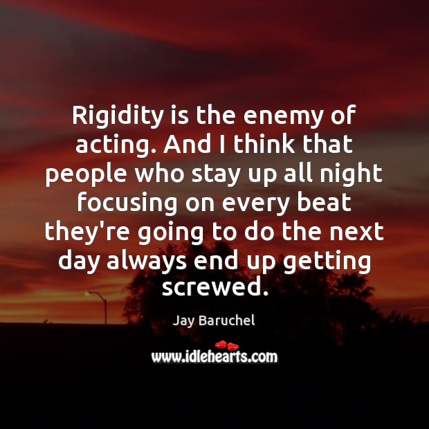 Rigidity is the enemy of acting. And I think that people who Jay Baruchel Picture Quote