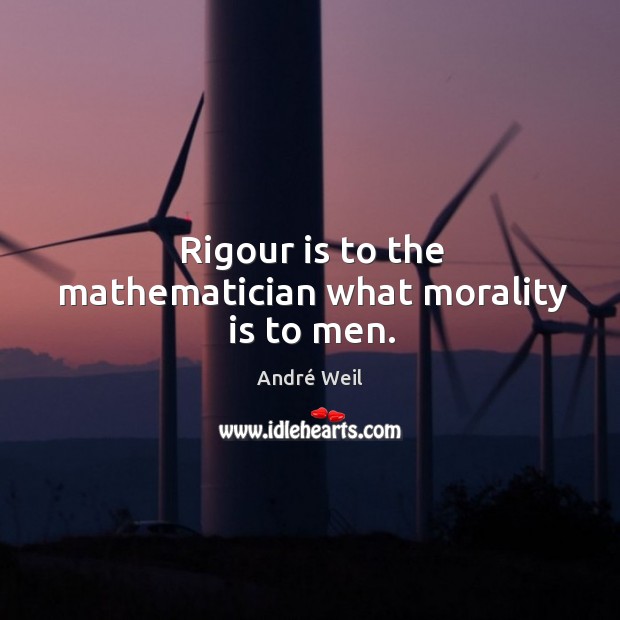 Rigour is to the mathematician what morality is to men. André Weil Picture Quote