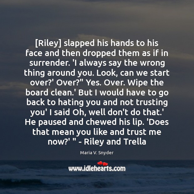 [Riley] slapped his hands to his face and then dropped them as Maria V. Snyder Picture Quote