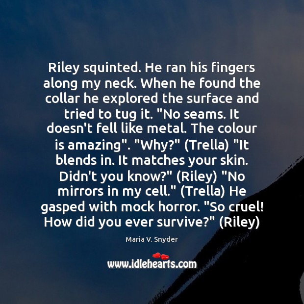 Riley squinted. He ran his fingers along my neck. When he found Image