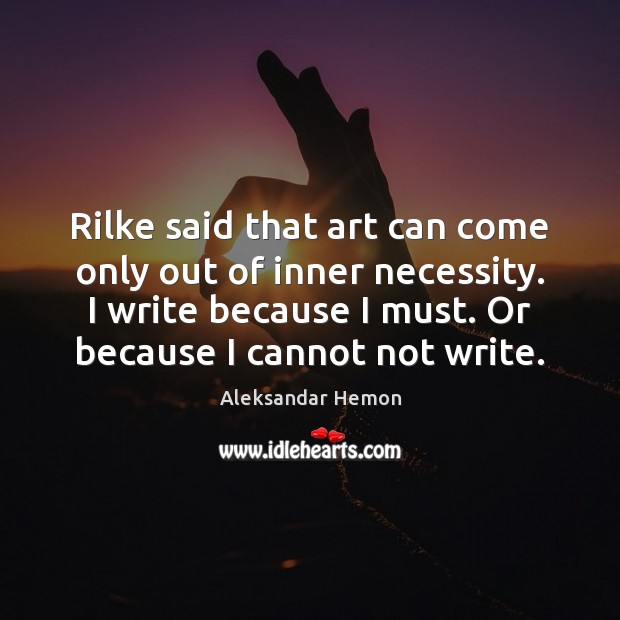 Rilke said that art can come only out of inner necessity. I Image