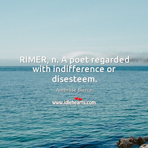 RIMER, n. A poet regarded with indifference or disesteem. Image