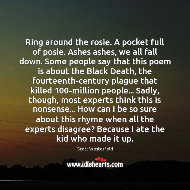 Ring around the rosie. A pocket full of posie. Ashes ashes, we Scott Westerfeld Picture Quote