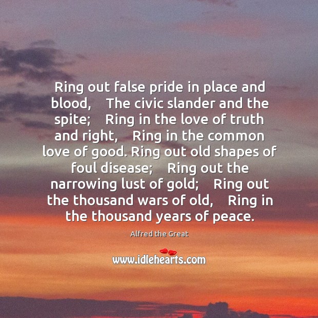 Ring out false pride in place and blood,    The civic slander and Alfred the Great Picture Quote