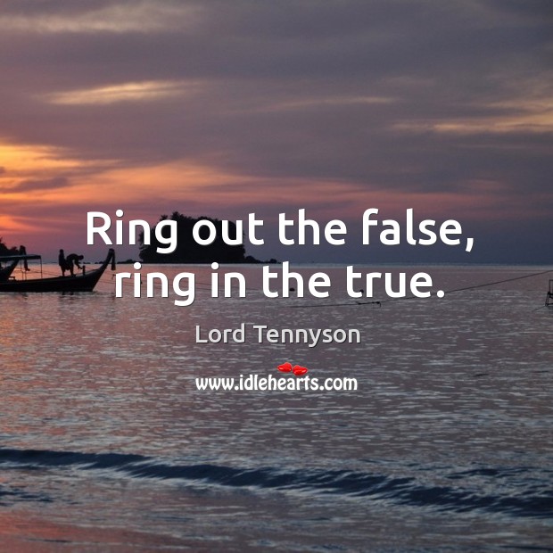 Ring out the false, ring in the true. Alfred Picture Quote