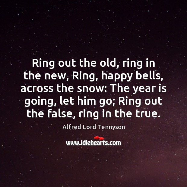 Ring out the old, ring in the new, Ring, happy bells, across Alfred Lord Tennyson Picture Quote